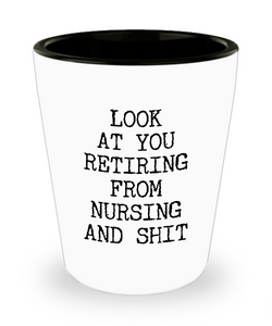 Look At You Retiring From Nursing And Shit Ceramic Shot Glass Funny Gift