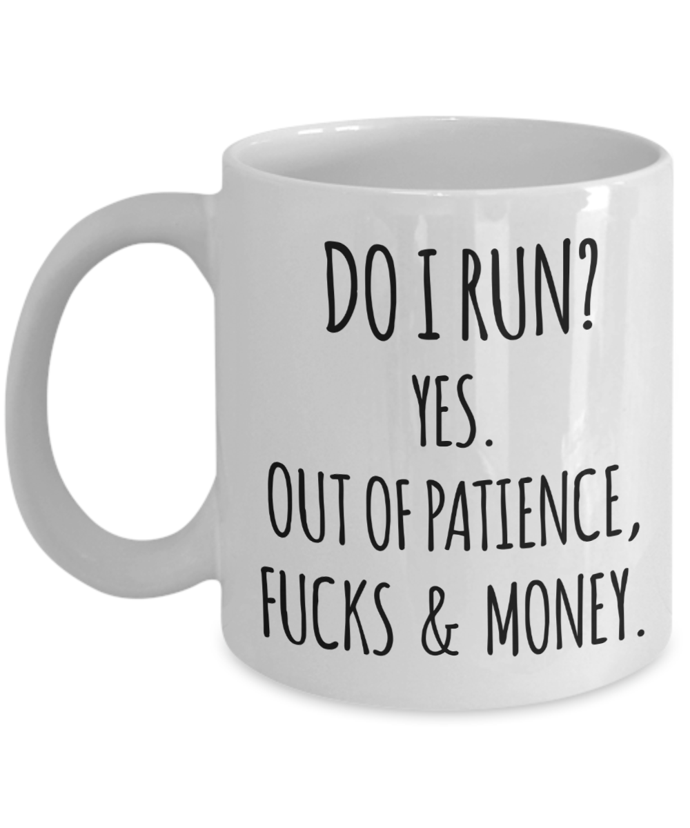 Do I Run Yes Out of Patience Fucks and Money Funny Quote Mugs with Sayings Sarcastic Coffee Cup