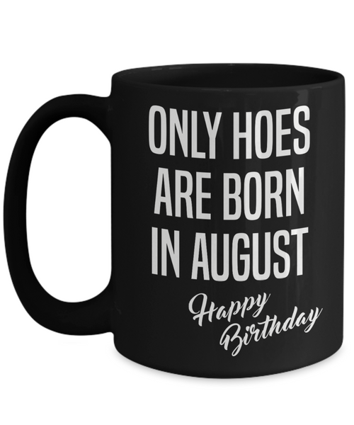 August Birthday Mug Only Hoes Are Born In August Happy Birthday Black Ceramic Coffee Cup