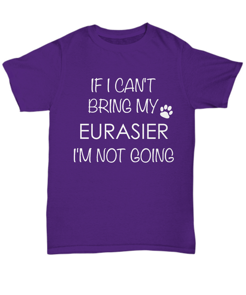 Eurasier Shirts - If I Can't Bring My Eurasier I'm Not Going Unisex Eurasiers T-Shirt Eurasier Gifts-HollyWood & Twine