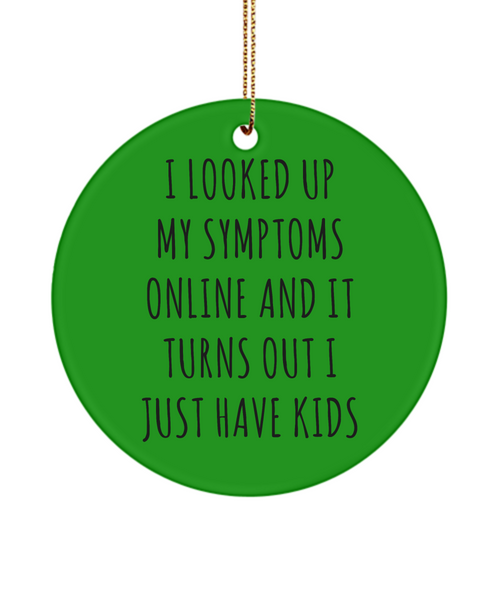 Funny Mom Ornament I Looked Up My Symptoms Online And It Turns Out I Just Have Kids Ceramic Christmas Tree Ornament