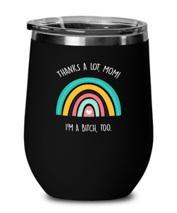 Thanks A Lot Mom I'm A Bitch Too Insulated Wine Tumbler 12oz Travel Cup Funny Gifts