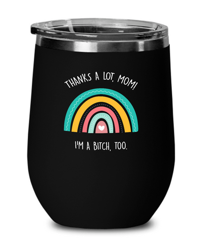 Thanks A Lot Mom I'm A Bitch Too Insulated Wine Tumbler 12oz Travel Cup Funny Gifts