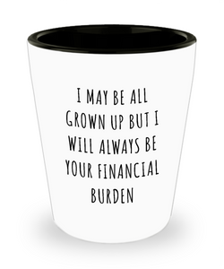 Dad I Will Always Be Your Financial Burden Funny Father's Day Gifts from Son Ceramic Shot Glass