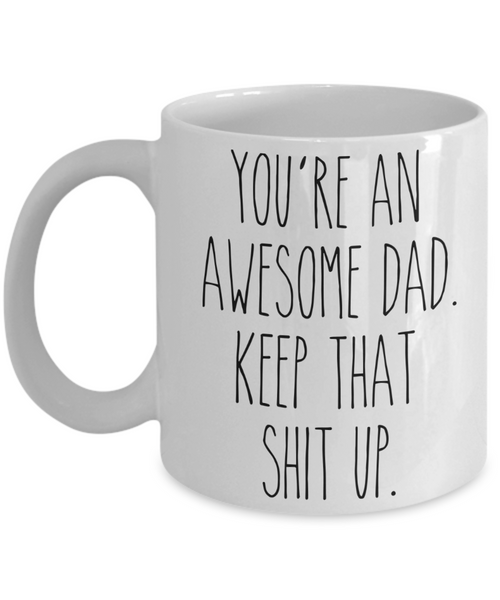 You're An Awesome Dad Keep That Shit Up Mug Funny Father's Day Coffee Cup