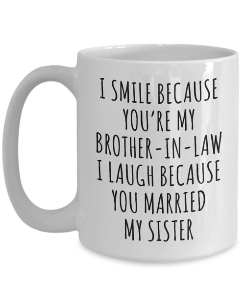 Brother in Law Mug I Smile Because You're My I Laugh Because You Married My Sister Funny Coffee Cup