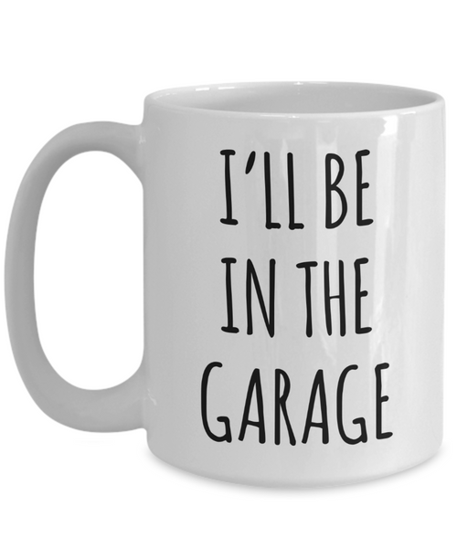 Funny Father's Day Mug for Dad I'll Be in the Garage Coffee Cup