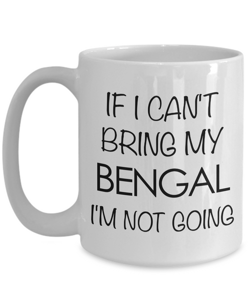 Bengal Cat Mug - Bengal Cat Gifts - If I Can't Bring My Bengal I'm Not Going Coffee Mug Ceramic Tea Cup-Cute But Rude