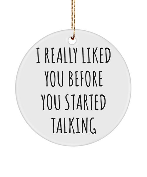 Sarcastic Ornaments I Really Like You Before You Started Talking Ceramic Christmas Tree Ornament