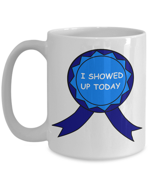 I Showed Up Today Mug Work Ceramic Coffee Cup-Cute But Rude