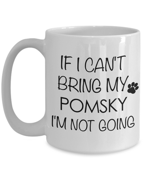 Pomsky Dog Pomsky Mug - If I Can't Bring My Pomsky I'm Not Going Coffee Mug Ceramic Tea Cup Gift for Pomsky Lovers-Cute But Rude