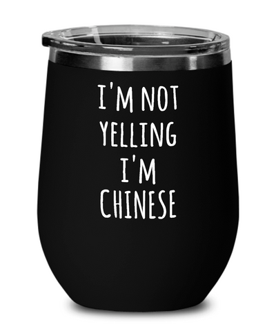 I'm Not Yelling I'm Chinese Insulated Wine Tumbler 12oz Travel Cup Funny Gifts