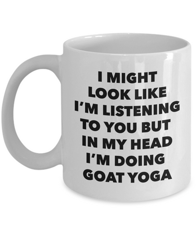 Goat Yoga Mug - I Might Look Like I'm Listening to You But in My Head I'm Doing Goat Yoga Ceramic Coffee Cup-Cute But Rude