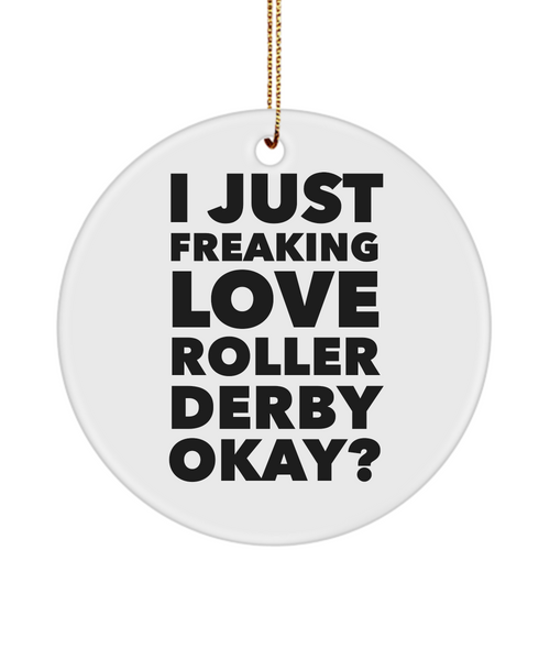 Roller Derby Present I Just Freaking Love Roller Derby Okay Ceramic Christmas Tree Ornament
