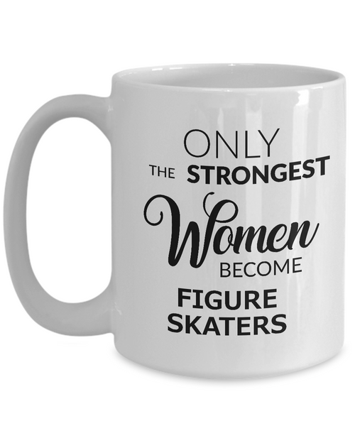Figure Skater Gifts - Figure Skater Mug - Figure Skating Coach Gifts - Only the Strongest Women Become Figure Skaters Coffee Mug Ceramic Tea Cup-Cute But Rude