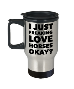 Horses Travel Mug Horse Lovers Gifts for Women & Men - I Just Freaking Love Horses Okay Mug Funny Stainless Steel Insulated Coffee Cup with Lid-Cute But Rude