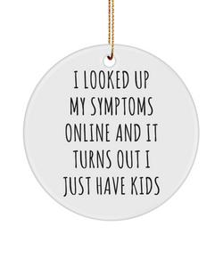 Funny Mom Ornament I Looked Up My Symptoms Online And It Turns Out I Just Have Kids Ceramic Christmas Tree Ornament