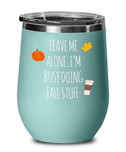Leave Me Alone I'm Busy Doing Fall Stuff Insulated Wine Tumbler 12oz Travel Cup Funny Gift