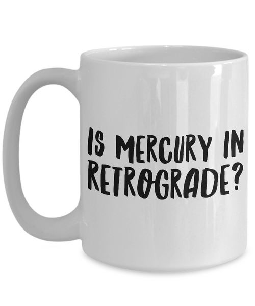 Astrological Gifts - Is Mercury in Retrograde? Funny Coffee Mug - Zodiac Mug - Coworker Gifts Funny - Sarcastic Mugs-Cute But Rude