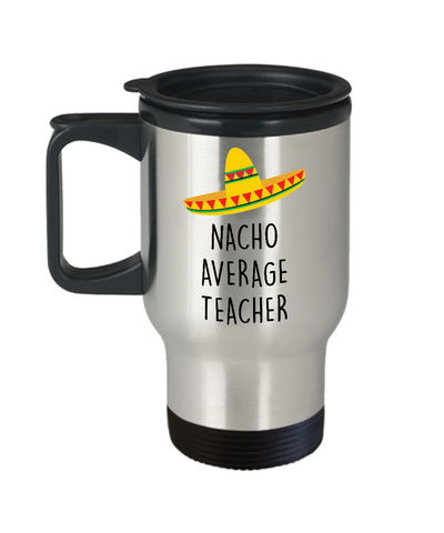 Nacho Average Teacher Insulated Travel Mug Coffee Cup Funny Gift