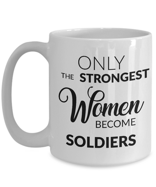 Soldier Mug - Female Military Gifts - Only the Strongest Women Become Soldiers Coffee Mug-Cute But Rude