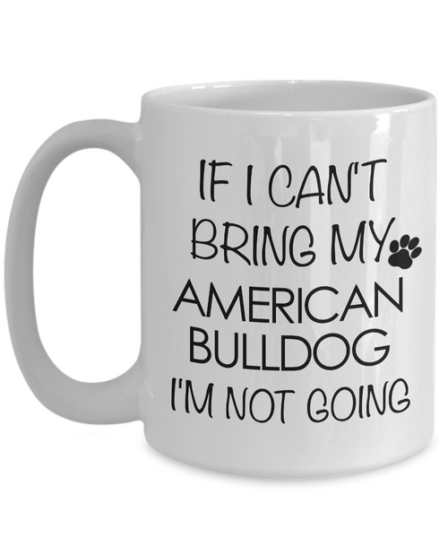 American Bulldog Gifts - If I Can't Bring My American Bulldog I'm Not Going Coffee Mug-Cute But Rude