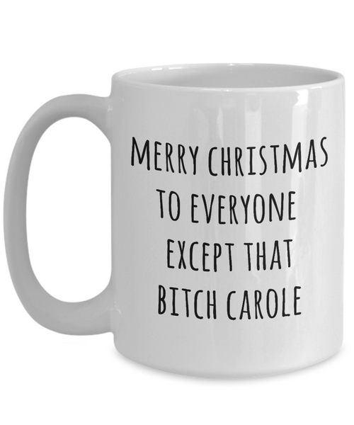 Merry Christmas to Everyone Except That Bitch Carole Mug Coffee Cup