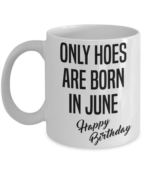 Funny Happy Birthday Mug for Her Only Hoes are Born in June Birthday Coffee Cup