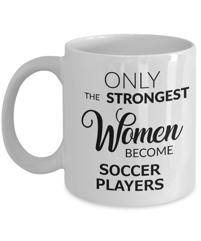 Birthday Gifts for Women Soccer Coffee Mug - Only the Strongest Women Become Soccer Players Coffee Mug Ceramic Tea Cup-Cute But Rude