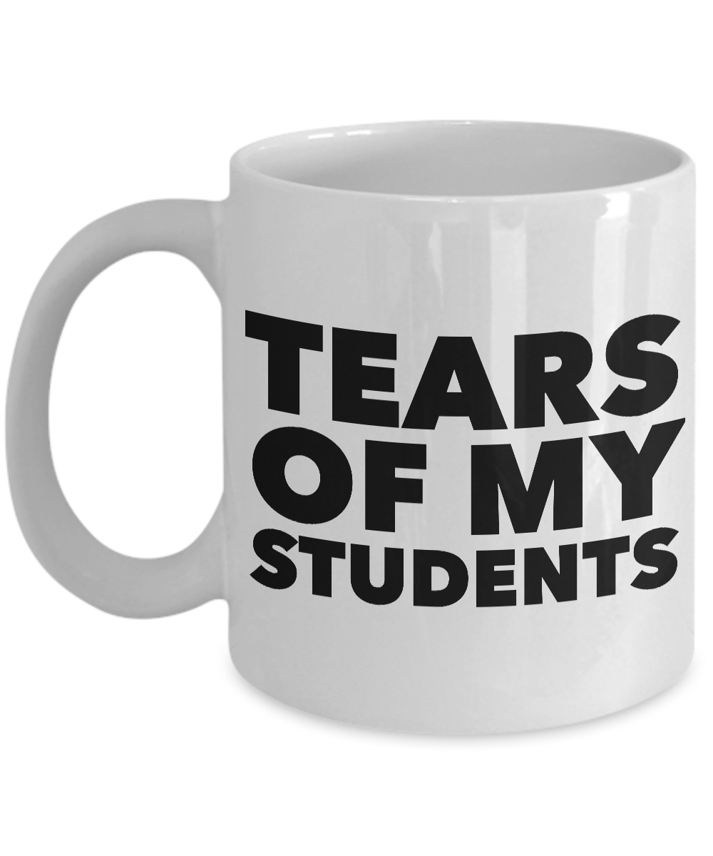 College Professor Mug - My Students Tears Mug - Tears of My Students Ceramic Coffee Cup-Cute But Rude