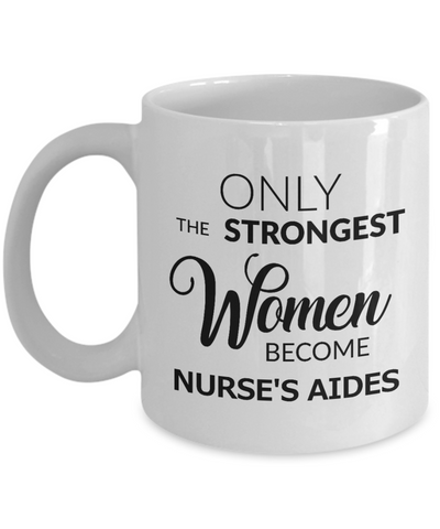 Coffee Mug Gifts For Nurse Aides - Only The Strongest Women Become Nurse Aides Ceramic Coffee Cup-Cute But Rude
