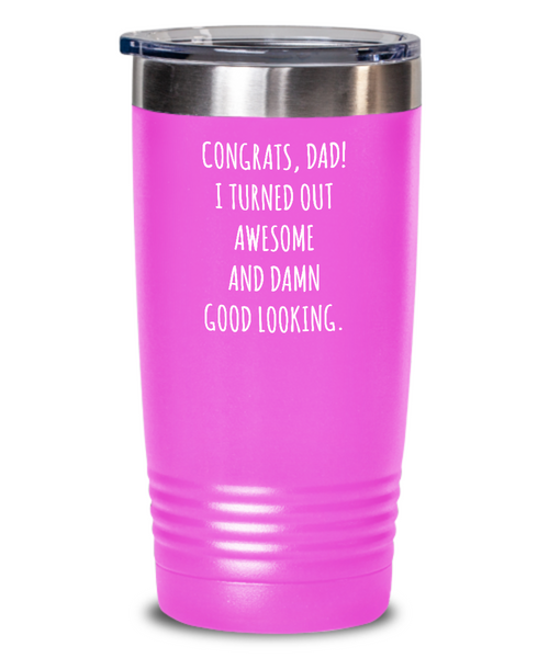 Congrats Dad I Turned Out Awesome And Damn Good Looking Father's Day Insulated Drink Tumbler Travel Cup Funny Gift