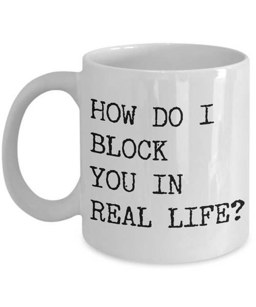 Rude Coffee Mugs How Do I Block You In Real Life Funny Mug Ceramic Coffee Cup-Cute But Rude