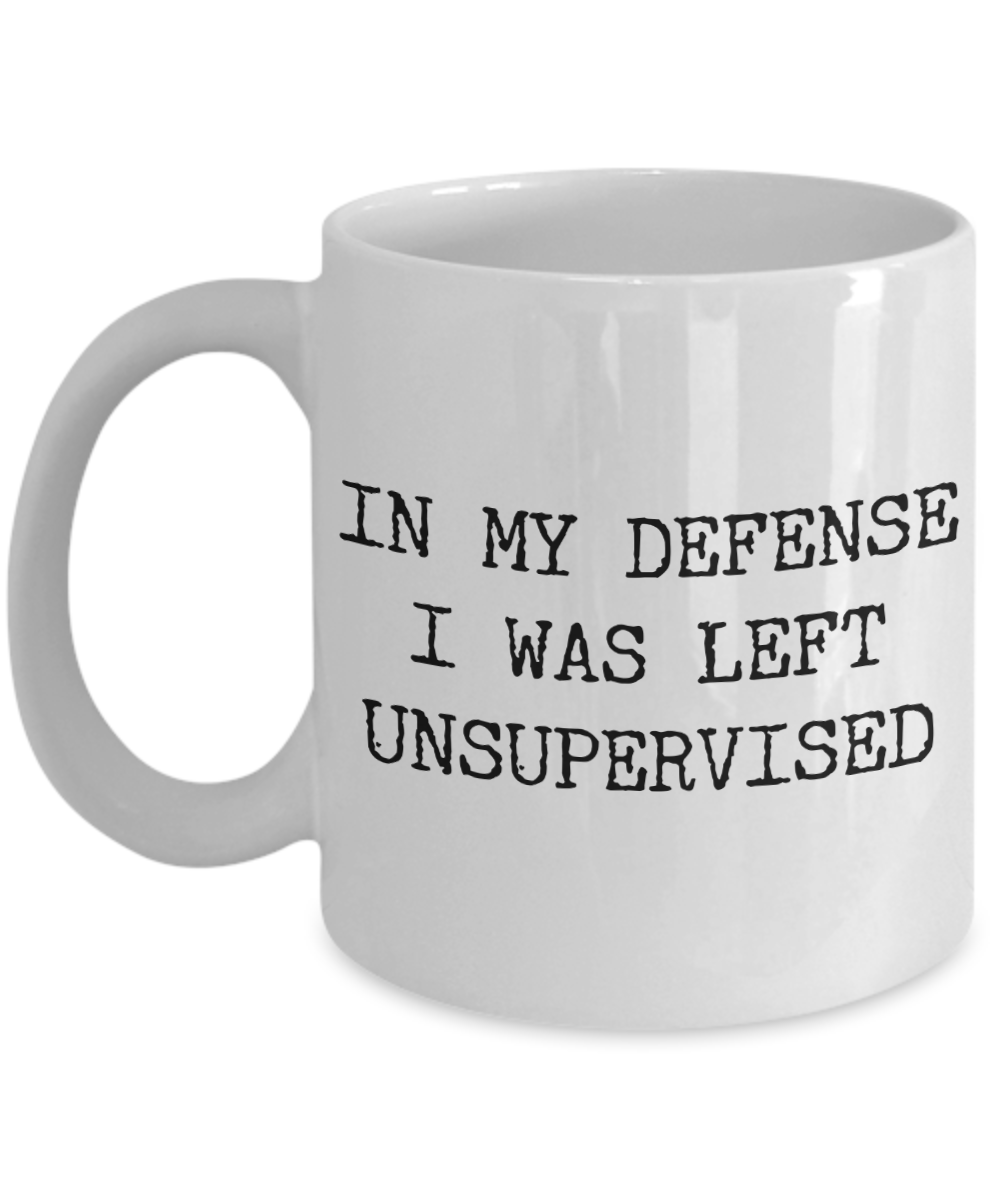 In My Defense I Was Left Unsupervised Coffee Mug Ceramic Coffee Cup-Cute But Rude