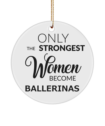 Ballerina Ornament Only The Strongest Women Become Ballerinas Ceramic Christmas Tree Ornament