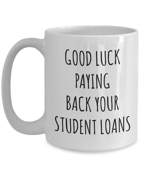 Funny Graduation Mug Good Luck Paying Back Your Student Loans Coffee Cup-Cute But Rude
