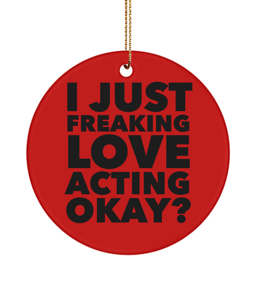 Theater Actor Ornament I Just Freaking Love Acting Okay Ceramic Christmas Tree Ornament