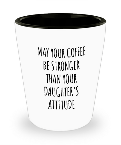 May Your Coffee Be Stronger Than Your Daughter’s Attitude Ceramic Shot Glass Funny Gift