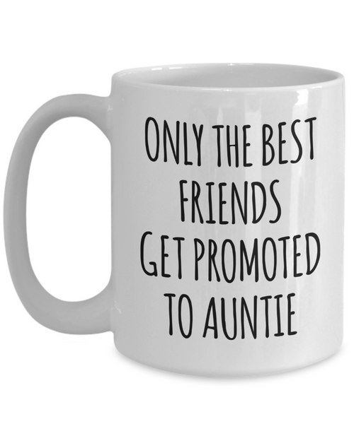 Only the Best Friends Get Promoted to Auntie Mug Coffee Cup