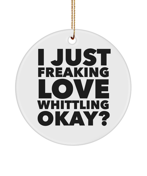 Whittler Ornament I Just Freaking Love Whittling Okay  Ceramic Christmas Tree Ornament