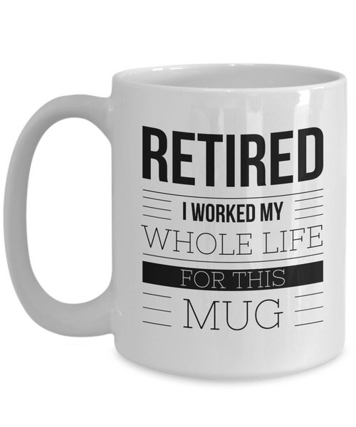 Retirement Coffee Mug Gift - Retired I Worked My Whole Life For This Mug Ceramic Coffee Cup-Cute But Rude