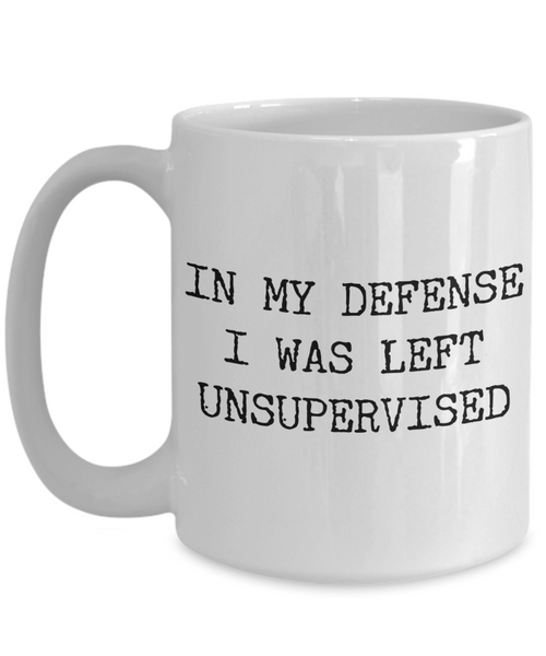 In My Defense I Was Left Unsupervised Coffee Mug Ceramic Coffee Cup-Cute But Rude