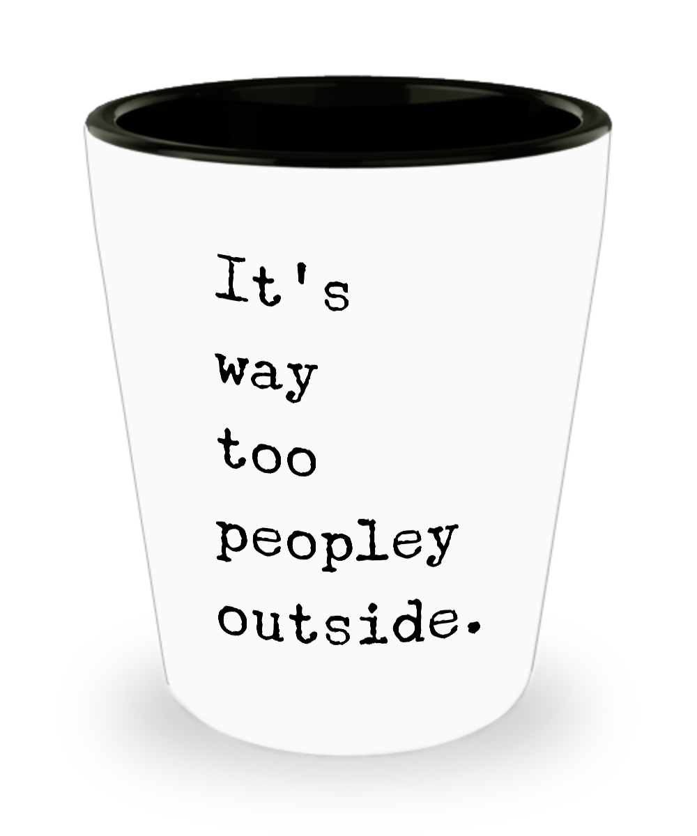 It's Way Too Peopley Outside Shot Glass Funny Shot Glasses Gifts for Friends