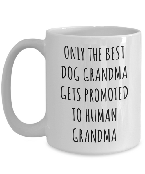 New Grandma Mug First Time Grandma Gift Baby Announcement Pregnancy Reveal Only the Best Dog Grandmas Get Promoted to Human Coffee Cup