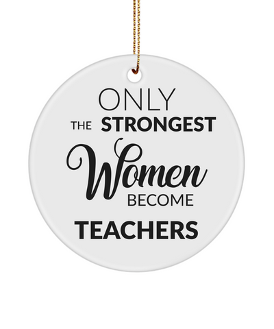Teacher Ornament Only The Strongest Women Become Teachers Ceramic Christmas Tree Ornament
