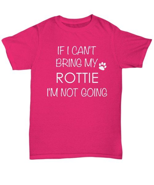 Rottweiler Shirts - If I Can't Bring My Rottweiler I'm Not Going Unisex T-Shirt Rottweilers Dog Rottie Gifts-HollyWood & Twine