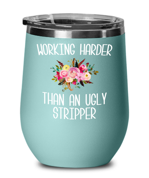 Working Harder Than an Ugly Stripper Wine Tumbler Funny Work Insulated Travel Stemless Cup Coworker Gift for the Office BPA Free