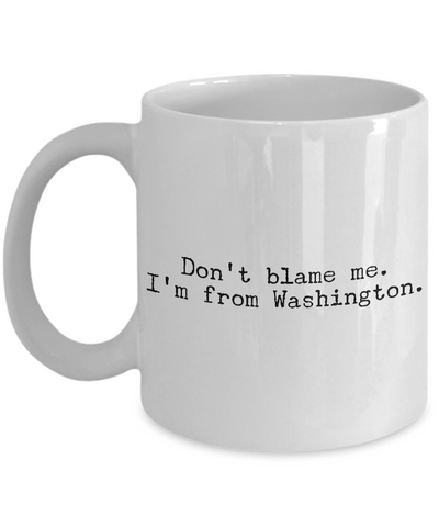 Washington State Mug - Don't Blame Me I'm From Washington Coffee Cup - Seattle Coffee Mug-Cute But Rude