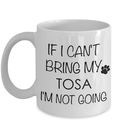 Tosa Dog Gifts If I Can't Bring My Tosa I'm Not Going Mug Ceramic Coffee Cup-Cute But Rude