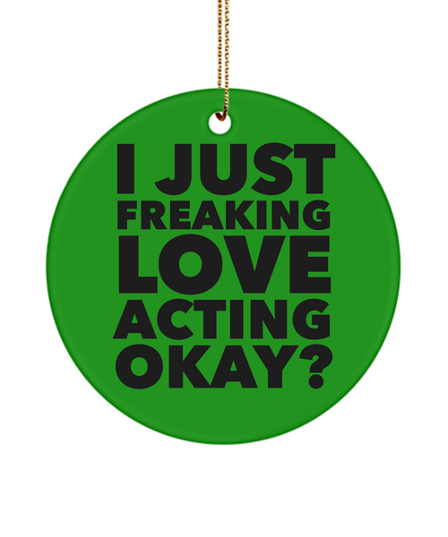 Theater Actor Ornament I Just Freaking Love Acting Okay Ceramic Christmas Tree Ornament